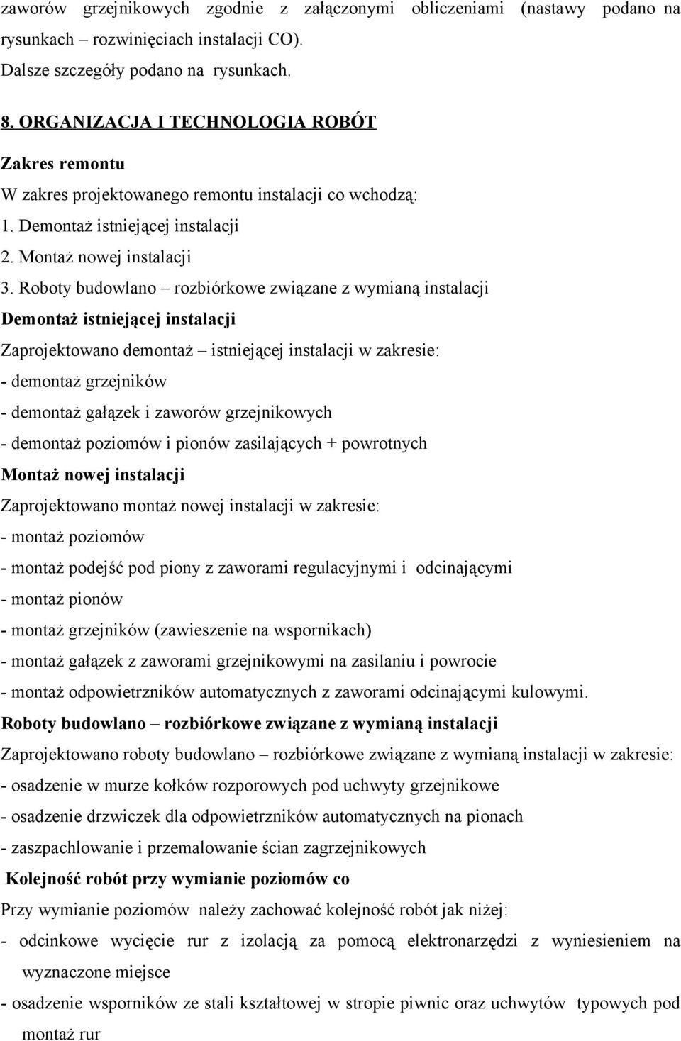 Roboty budowlano rozbiórkowe związane z wymianą instalacji Demontaż istniejącej instalacji Zaprojektowano demontaż istniejącej instalacji w zakresie: - demontaż grzejników - demontaż gałązek i