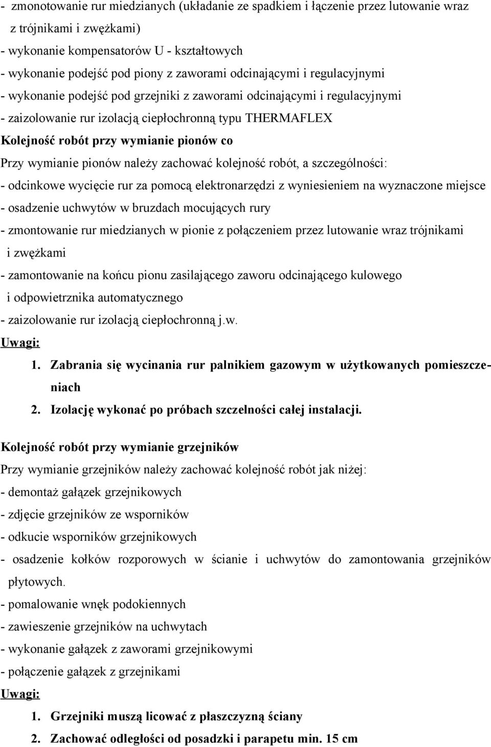 co Przy wymianie pionów należy zachować kolejność robót, a szczególności: - odcinkowe wycięcie rur za pomocą elektronarzędzi z wyniesieniem na wyznaczone miejsce - osadzenie uchwytów w bruzdach