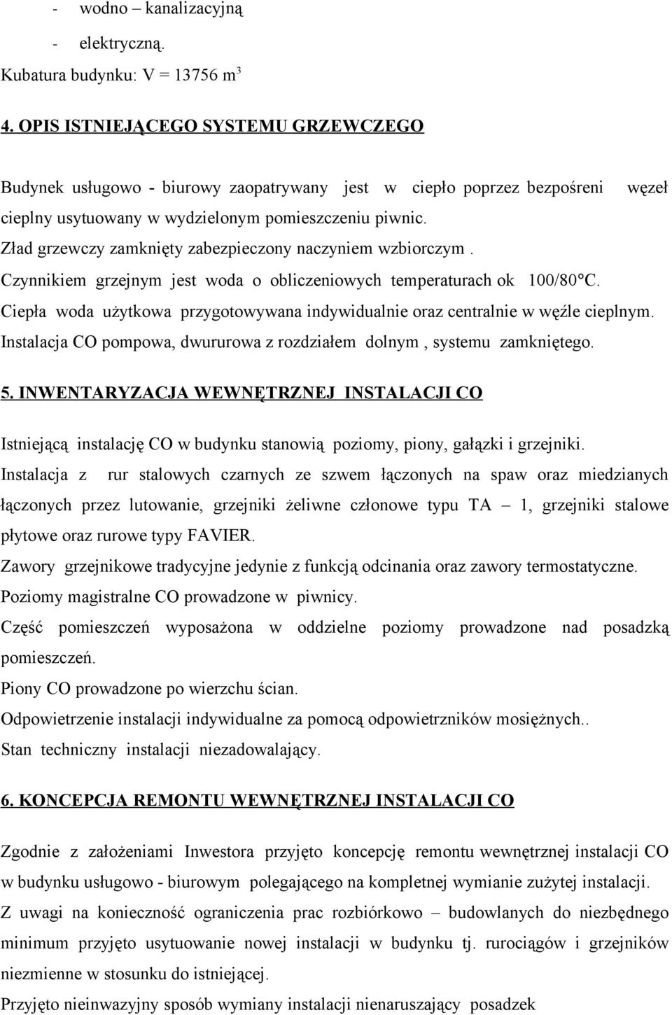 Zład grzewczy zamknięty zabezpieczony naczyniem wzbiorczym. Czynnikiem grzejnym jest woda o obliczeniowych temperaturach ok 100/80 C.
