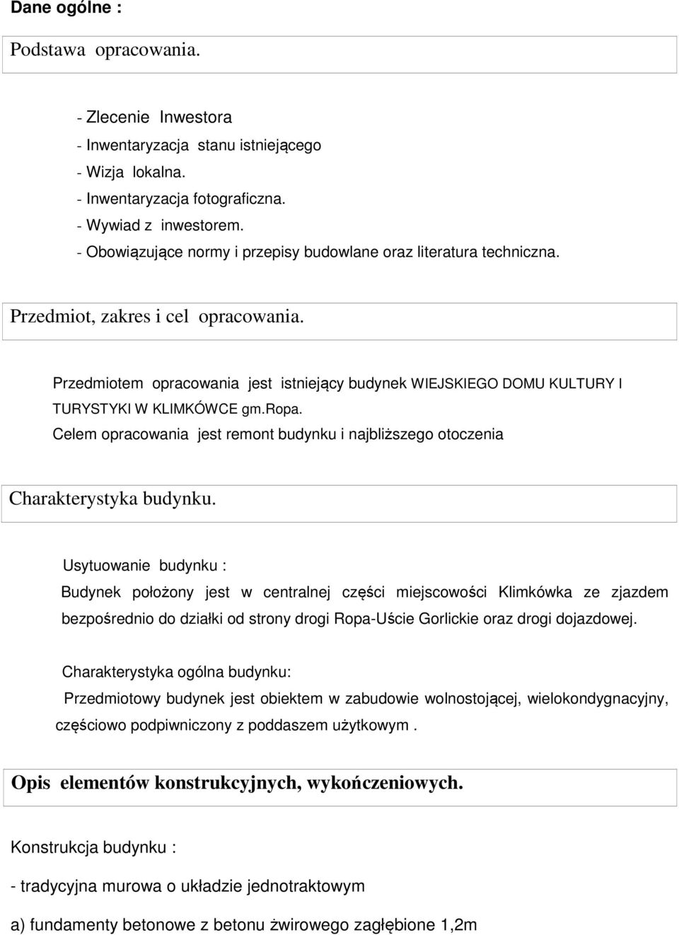 Przedmiotem opracowania jest istniejący budynek WIEJSKIEGO DOMU KULTURY I TURYSTYKI W KLIMKÓWCE gm.ropa. Celem opracowania jest remont budynku i najbliższego otoczenia Charakterystyka budynku.