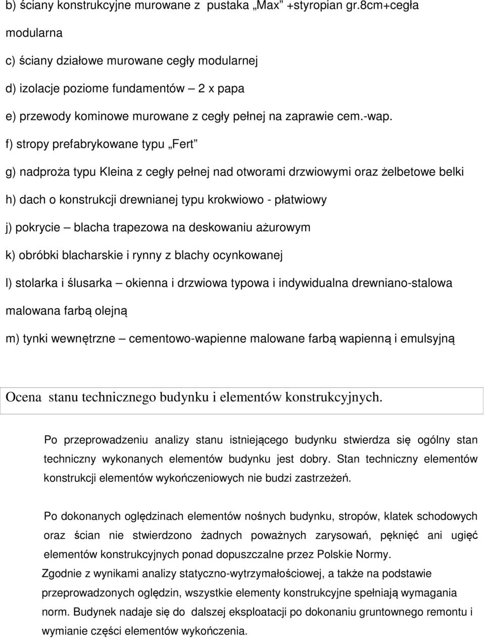 f) stropy prefabrykowane typu Fert g) nadproża typu Kleina z cegły pełnej nad otworami drzwiowymi oraz żelbetowe belki h) dach o konstrukcji drewnianej typu krokwiowo - płatwiowy j) pokrycie blacha