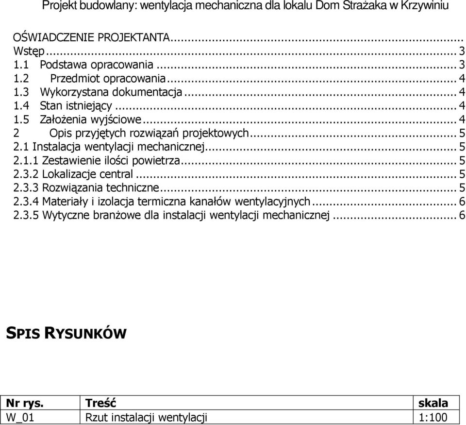 .. 5 2.3.2 Lokalizacje central... 5 2.3.3 Rozwiązania techniczne... 5 2.3.4 Materiały i izolacja termiczna kanałów wentylacyjnych... 6 2.3.5 Wytyczne branżowe dla instalacji wentylacji mechanicznej.