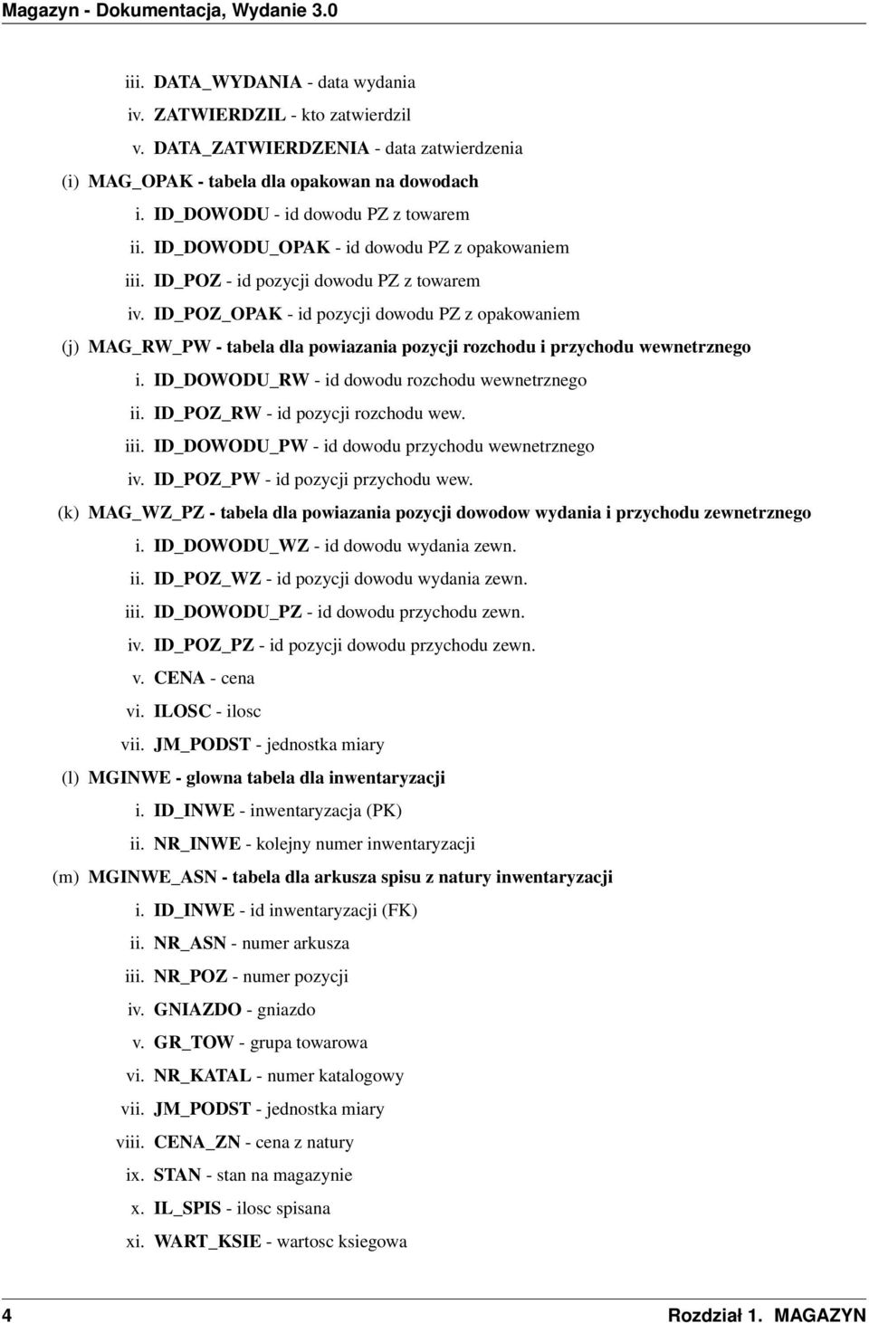 ID_POZ_OPAK - id pozycji dowodu PZ z opakowaniem (j) MAG_RW_PW - tabela dla powiazania pozycji rozchodu i przychodu wewnetrznego i. ID_DOWODU_RW - id dowodu rozchodu wewnetrznego ii.