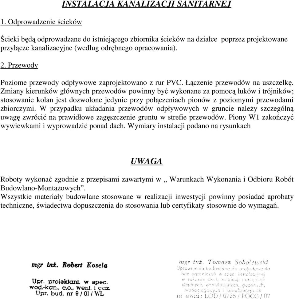 Zmiany kierunków głównych przewodów powinny być wykonane za pomocą łuków i trójników; stosowanie kolan jest dozwolone jedynie przy połączeniach pionów z poziomymi przewodami zbiorczymi.