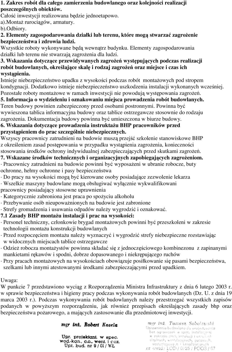 Elementy zagospodarowania działki lub terenu nie stwarzają zagrożenia dla ludzi. 3.