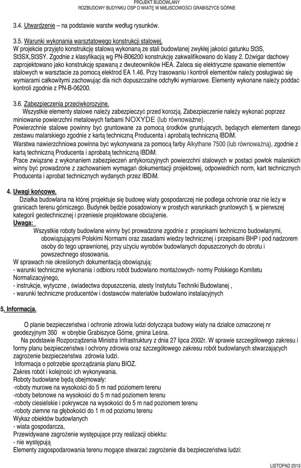 Dźwigar dachowy zaprojektowano jako konstrukcję spawaną z dwuteowników HEA. Zaleca się elektryczne spawanie elementów stalowych w warsztacie za pomocą elektrod EA 1.46.