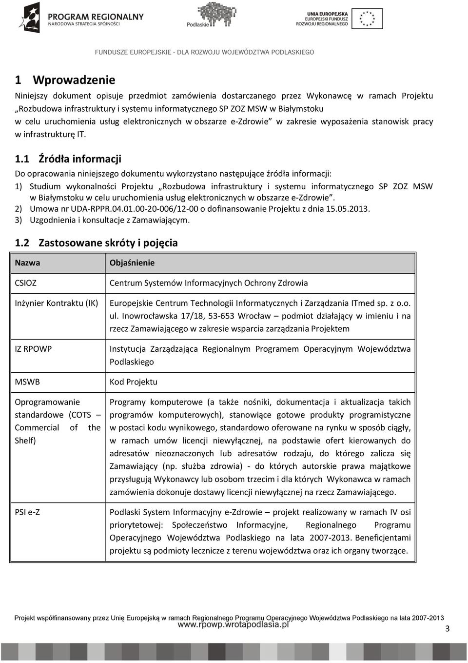 1 Źródła informacji Do opracowania niniejszego dokumentu wykorzystano następujące źródła informacji: 1) Studium wykonalności Projektu Rozbudowa infrastruktury i systemu informatycznego SP ZOZ MSW w