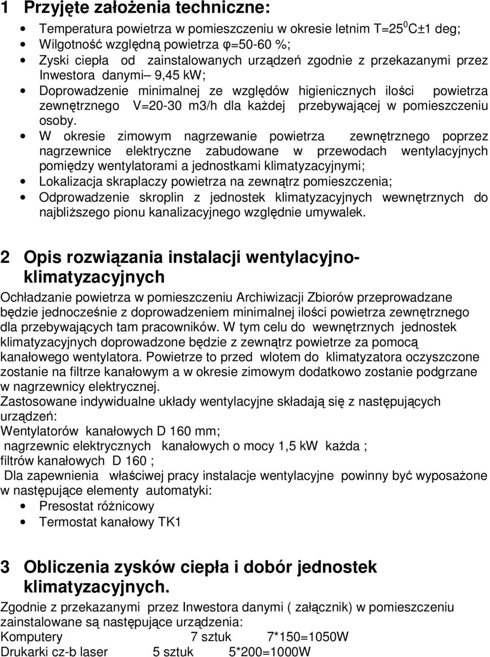 W okresie zimowym nagrzewanie powietrza zewnętrznego poprzez nagrzewnice elektryczne zabudowane w przewodach wentylacyjnych pomiędzy wentylatorami a jednostkami klimatyzacyjnymi; Lokalizacja