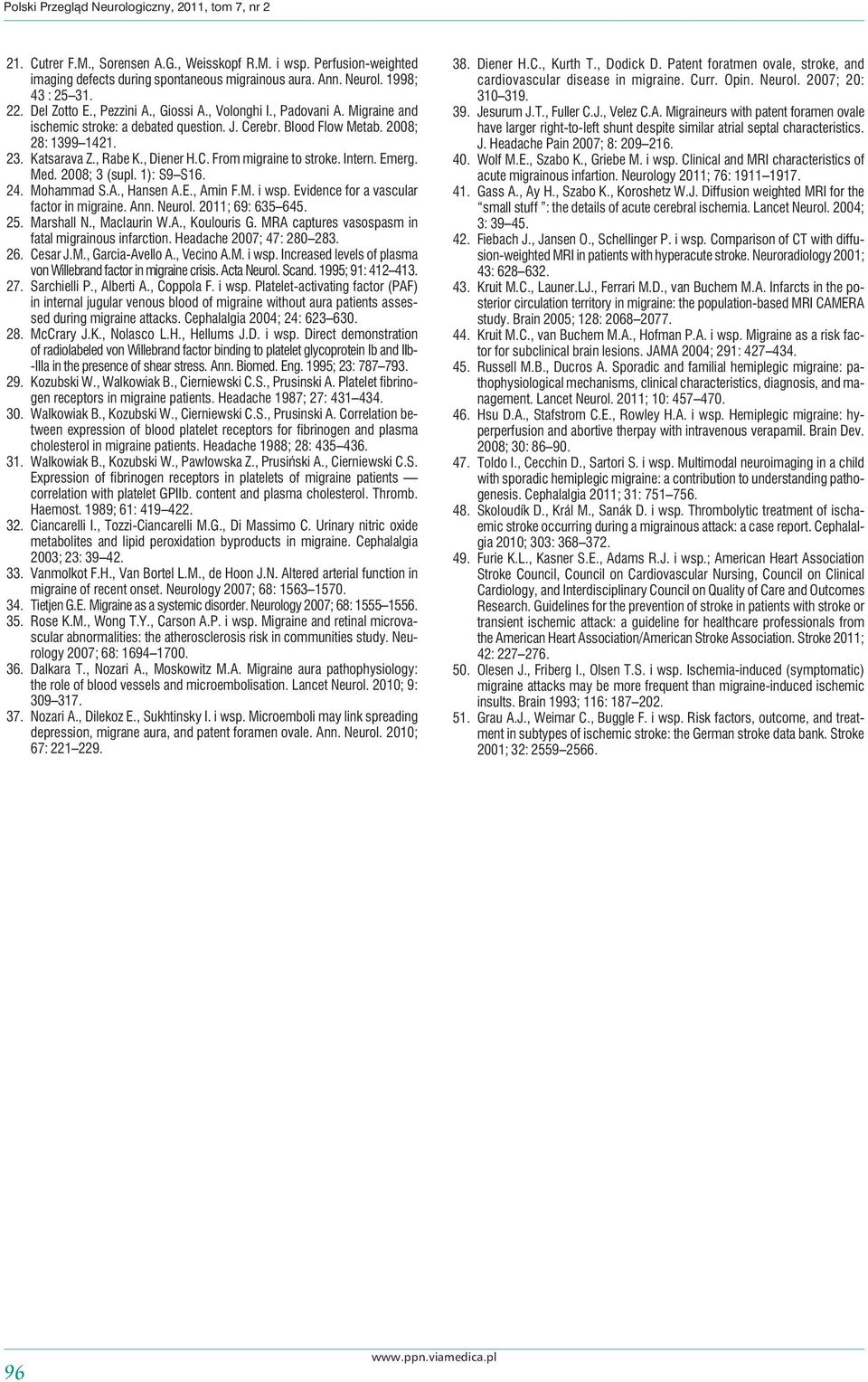 , Diener H.C. From migraine to stroke. Intern. Emerg. Med. 2008; 3 (supl. 1): S9 S16. 24. Mohammad S.A., Hansen A.E., Amin F.M. i wsp. Evidence for a vascular factor in migraine. Ann. Neurol.