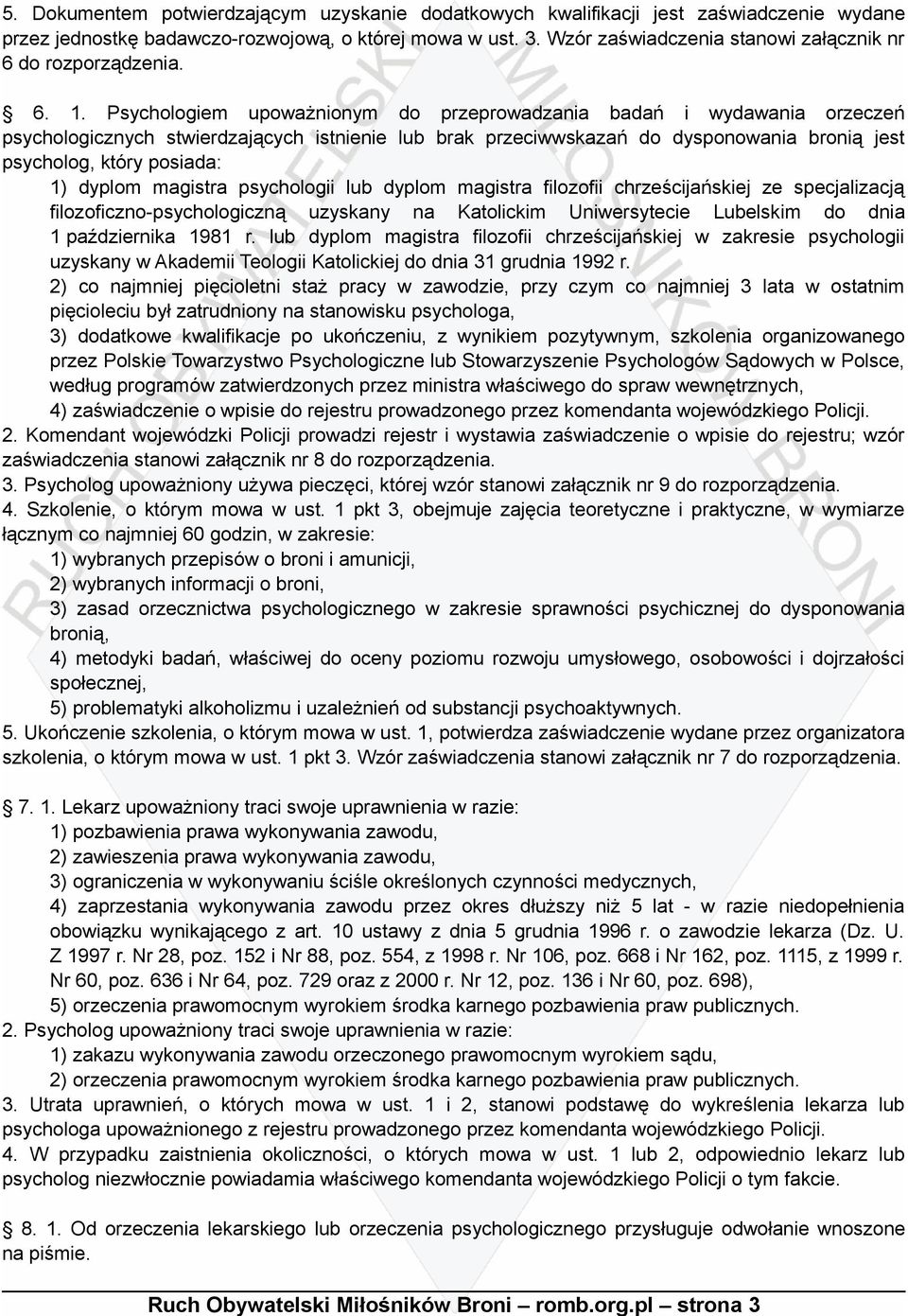 Psychologiem upoważnionym do przeprowadzania badań i wydawania orzeczeń psychologicznych stwierdzających istnienie lub brak przeciwwskazań do dysponowania bronią jest psycholog, który posiada: 1)