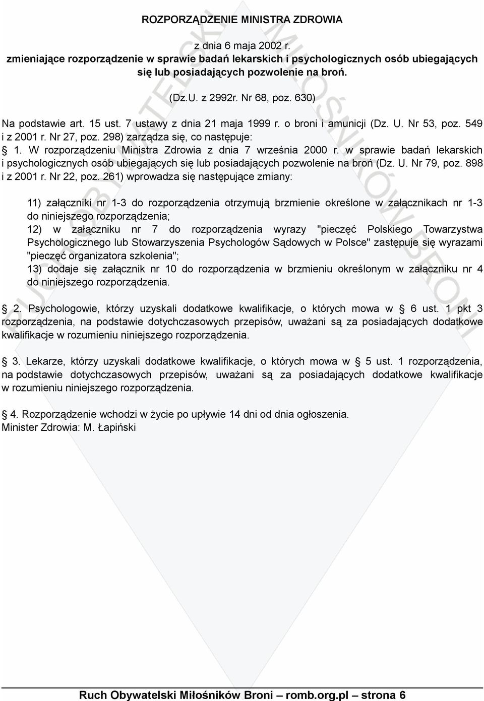 W rozporządzeniu Ministra Zdrowia z dnia 7 września 2000 r. w sprawie badań lekarskich i psychologicznych osób ubiegających się lub posiadających pozwolenie na broń (Dz. U. Nr 79, poz. 898 i z 2001 r.