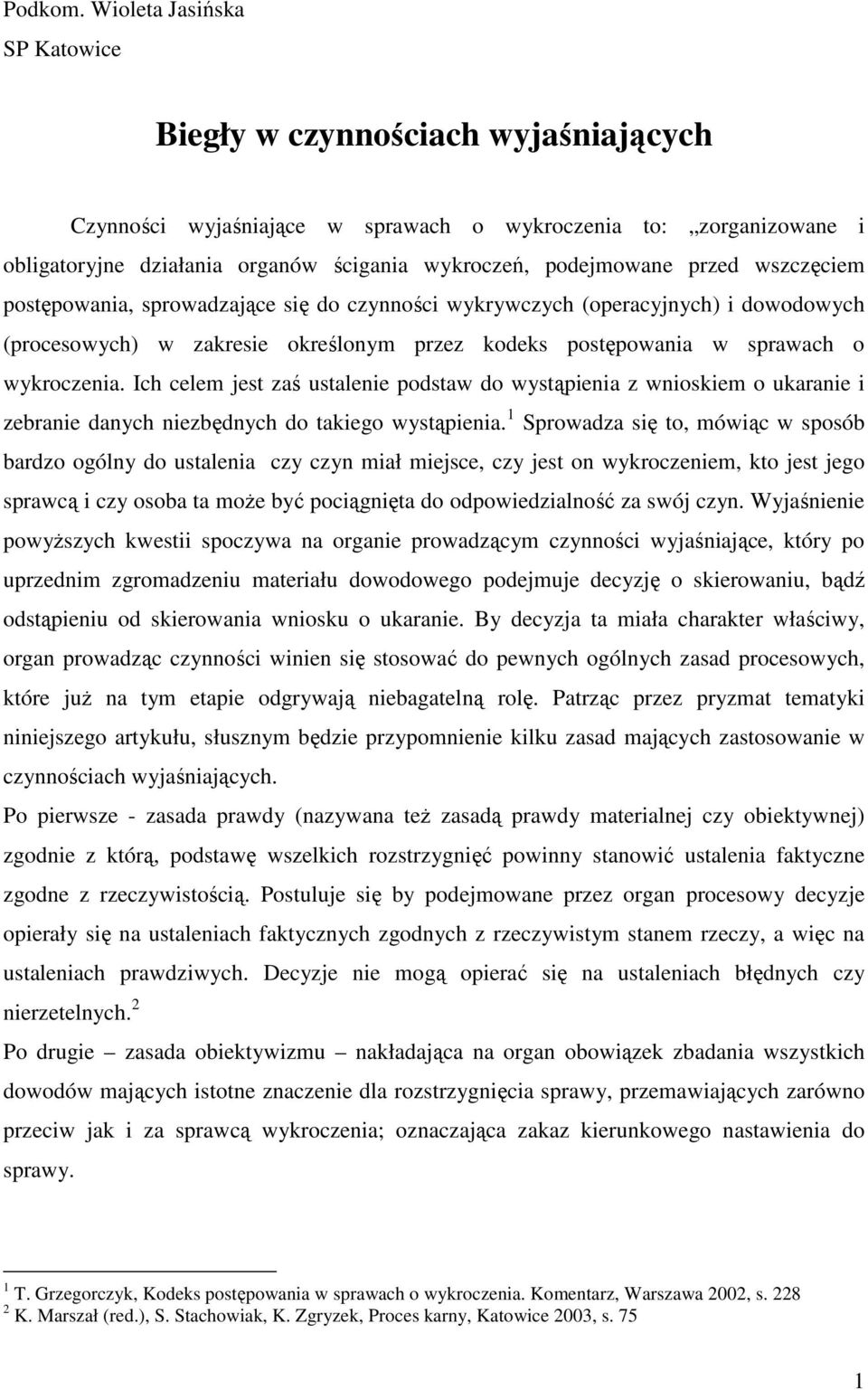 przed wszczęciem postępowania, sprowadzające się do czynności wykrywczych (operacyjnych) i dowodowych (procesowych) w zakresie określonym przez kodeks postępowania w sprawach o wykroczenia.