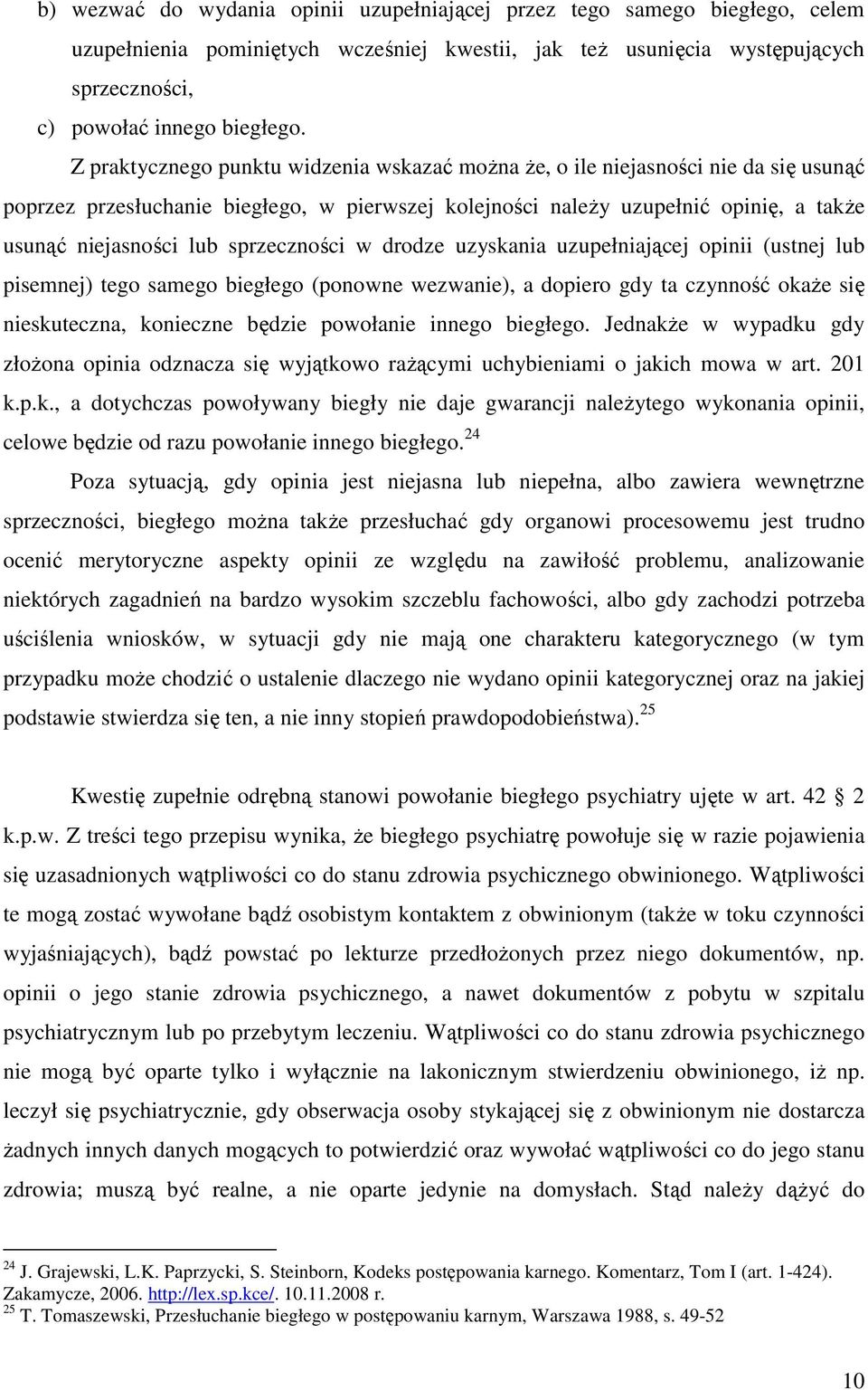 sprzeczności w drodze uzyskania uzupełniającej opinii (ustnej lub pisemnej) tego samego biegłego (ponowne wezwanie), a dopiero gdy ta czynność okaże się nieskuteczna, konieczne będzie powołanie