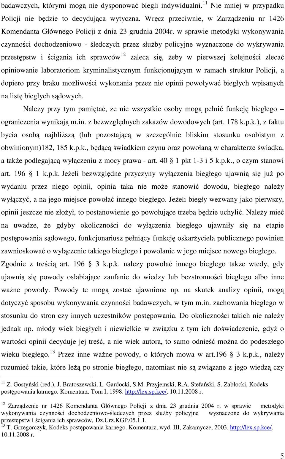 w sprawie metodyki wykonywania czynności dochodzeniowo - śledczych przez służby policyjne wyznaczone do wykrywania przestępstw i ścigania ich sprawców 12 zaleca się, żeby w pierwszej kolejności