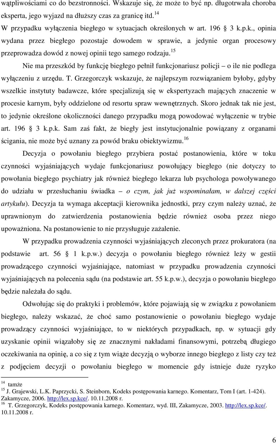 15 Nie ma przeszkód by funkcję biegłego pełnił funkcjonariusz policji o ile nie podlega wyłączeniu z urzędu. T.