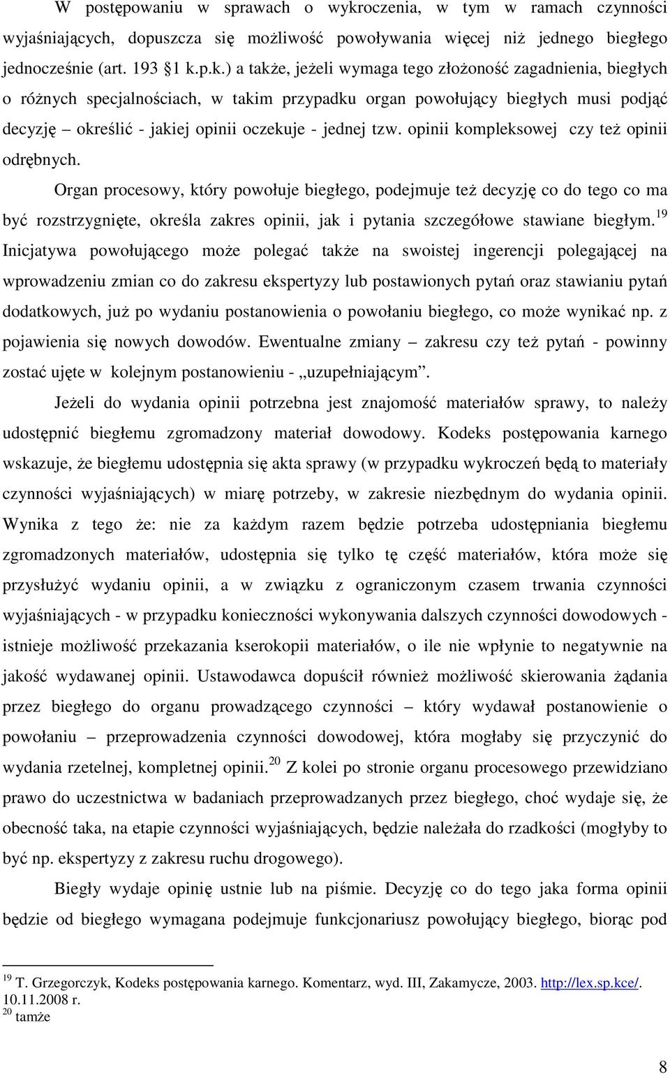 p.k.) a także, jeżeli wymaga tego złożoność zagadnienia, biegłych o różnych specjalnościach, w takim przypadku organ powołujący biegłych musi podjąć decyzję określić - jakiej opinii oczekuje - jednej