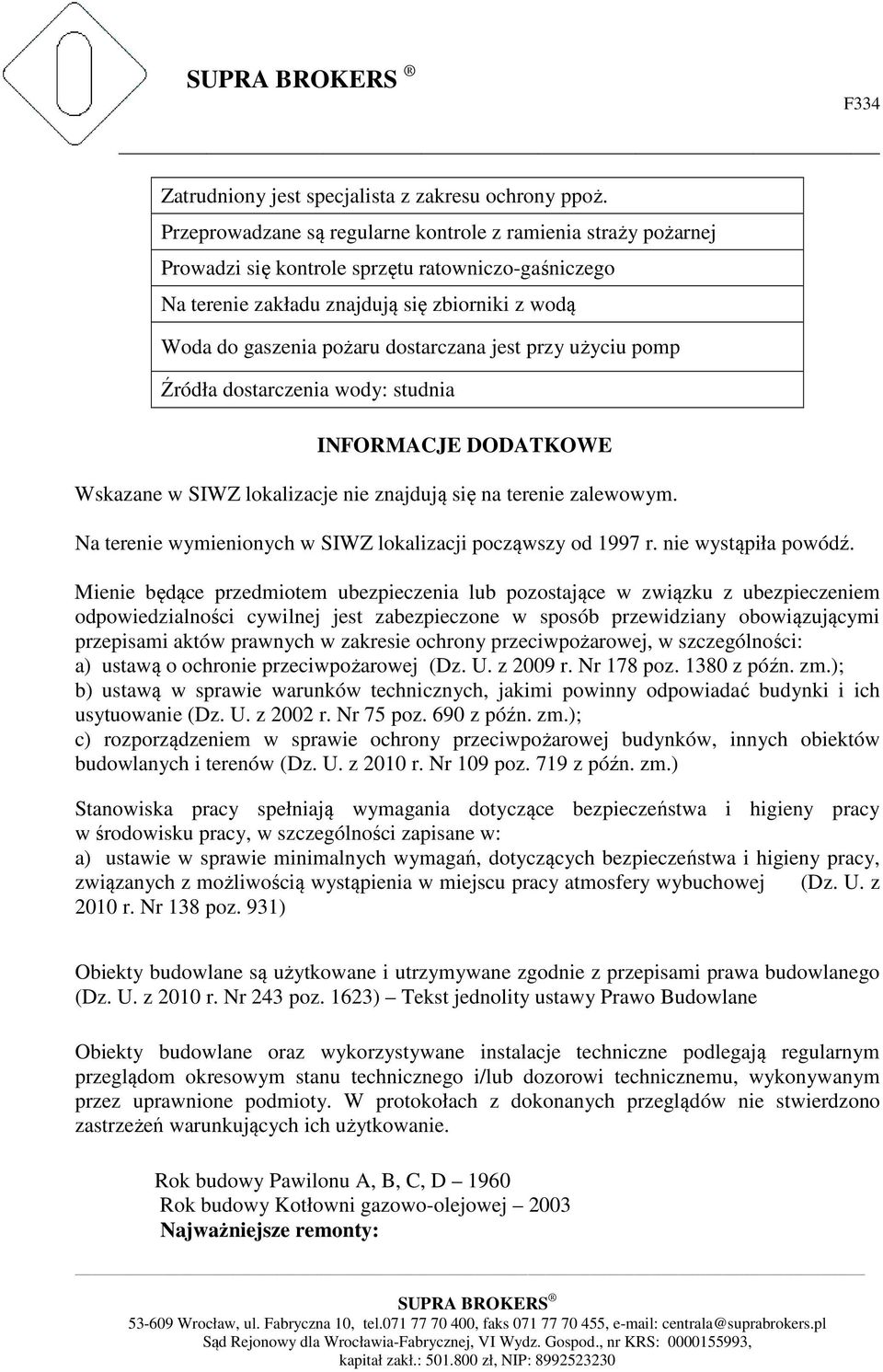 dostarczana jest przy użyciu pomp Źródła dostarczenia wody: studnia INFORMACJE DODATKOWE Wskazane w SIWZ lokalizacje nie znajdują się na terenie zalewowym.