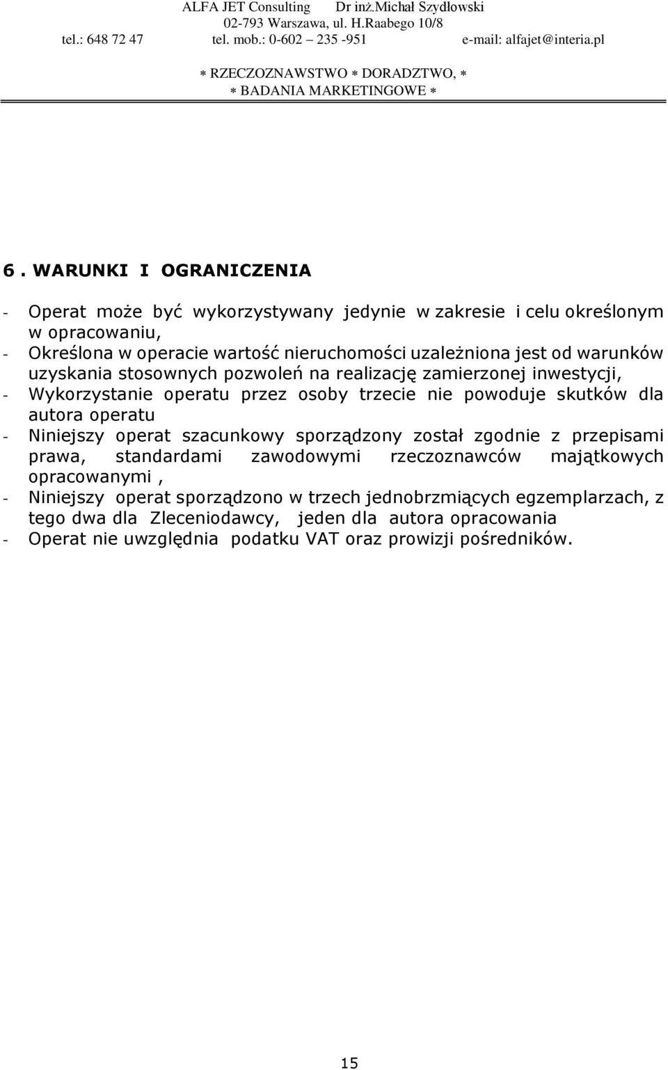 operatu - Niniejszy operat szacunkowy sporządzony został zgodnie z przepisami prawa, standardami zawodowymi rzeczoznawców majątkowych opracowanymi, - Niniejszy operat