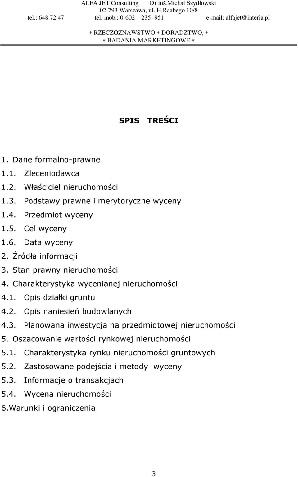 3. Planowana inwestycja na przedmiotowej nieruchomości 5. Oszacowanie wartości rynkowej nieruchomości 5.1.