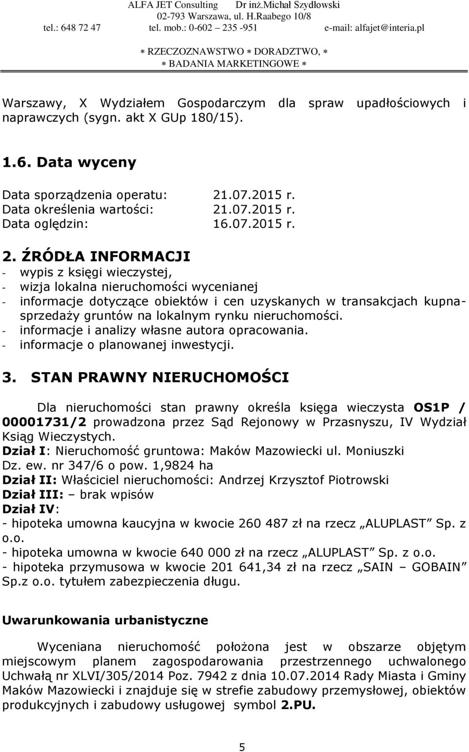 ŹRÓDŁA INFORMACJI - wypis z księgi wieczystej, - wizja lokalna nieruchomości wycenianej - informacje dotyczące obiektów i cen uzyskanych w transakcjach kupnasprzedaży gruntów na lokalnym rynku