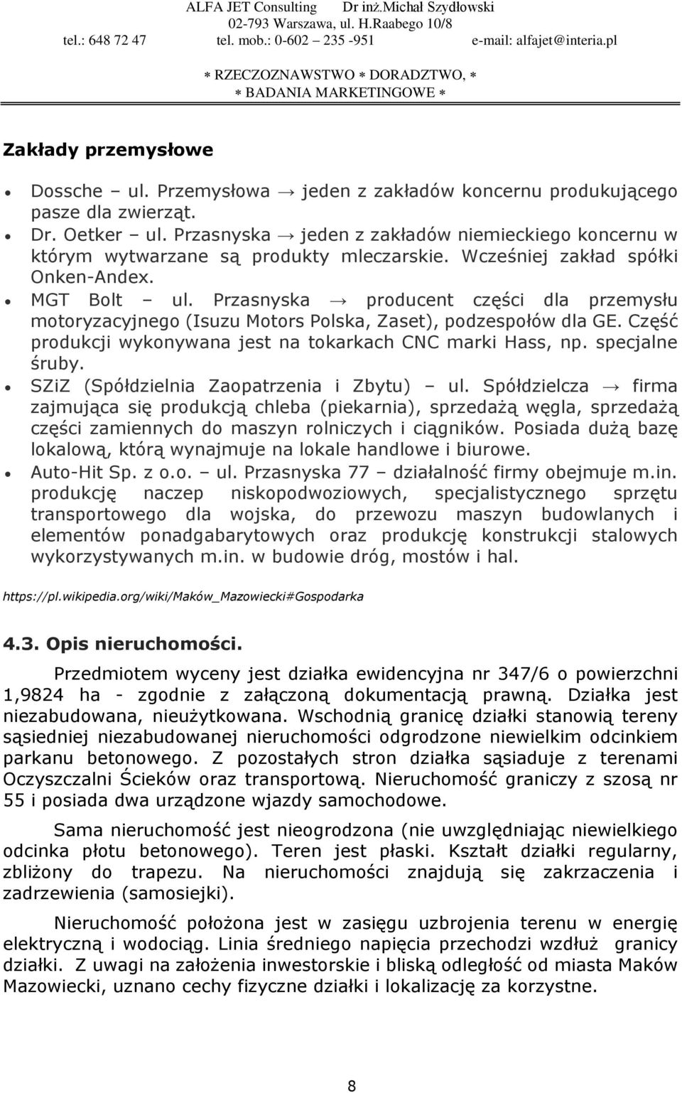 Przasnyska producent części dla przemysłu motoryzacyjnego (Isuzu Motors Polska, Zaset), podzespołów dla GE. Część produkcji wykonywana jest na tokarkach CNC marki Hass, np. specjalne śruby.