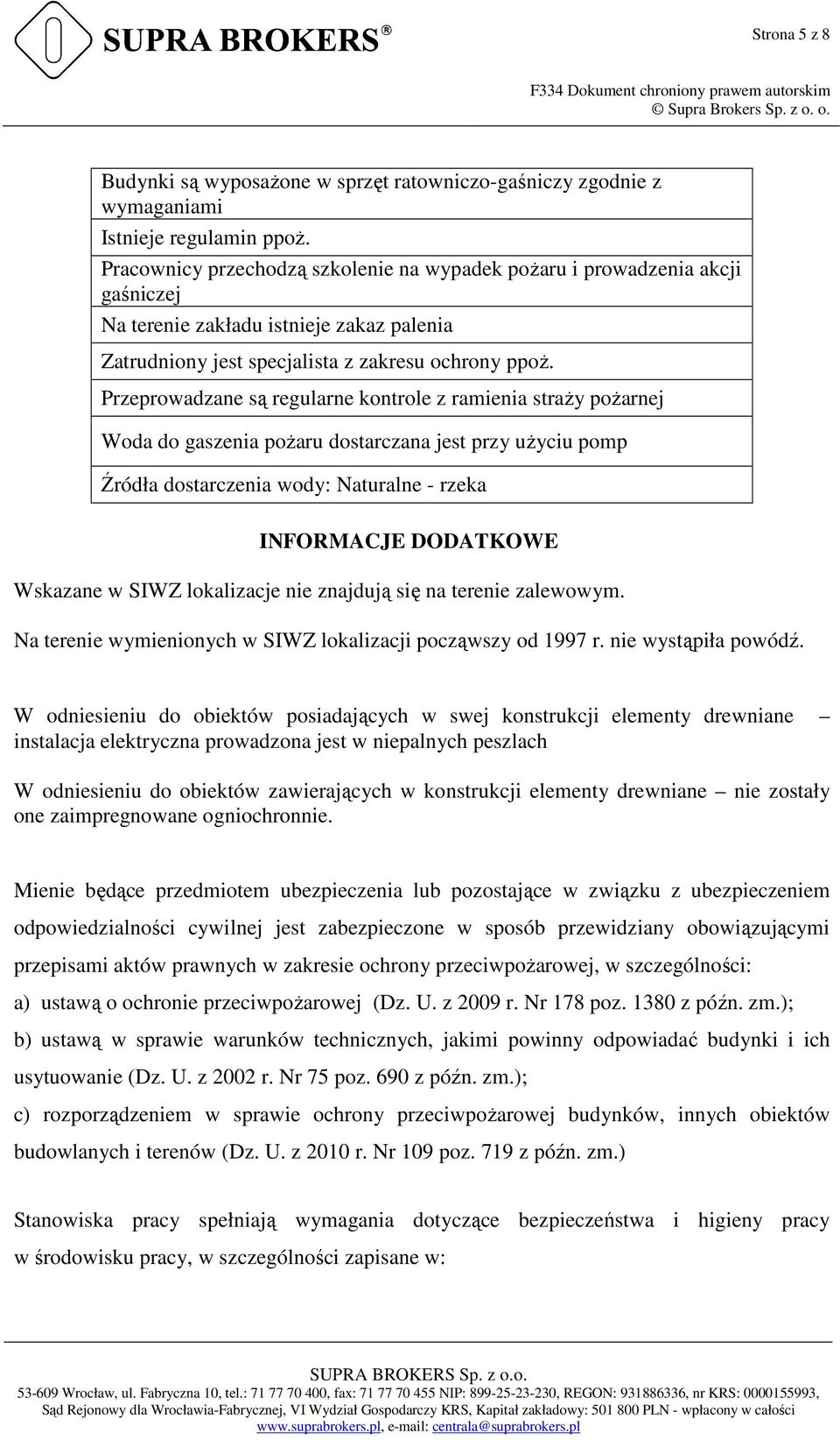 Przeprowadzane są regularne kontrole z ramienia straży pożarnej Woda do gaszenia pożaru dostarczana jest przy użyciu pomp Źródła dostarczenia wody: Naturalne - rzeka INFORMACJE DODATKOWE Wskazane w