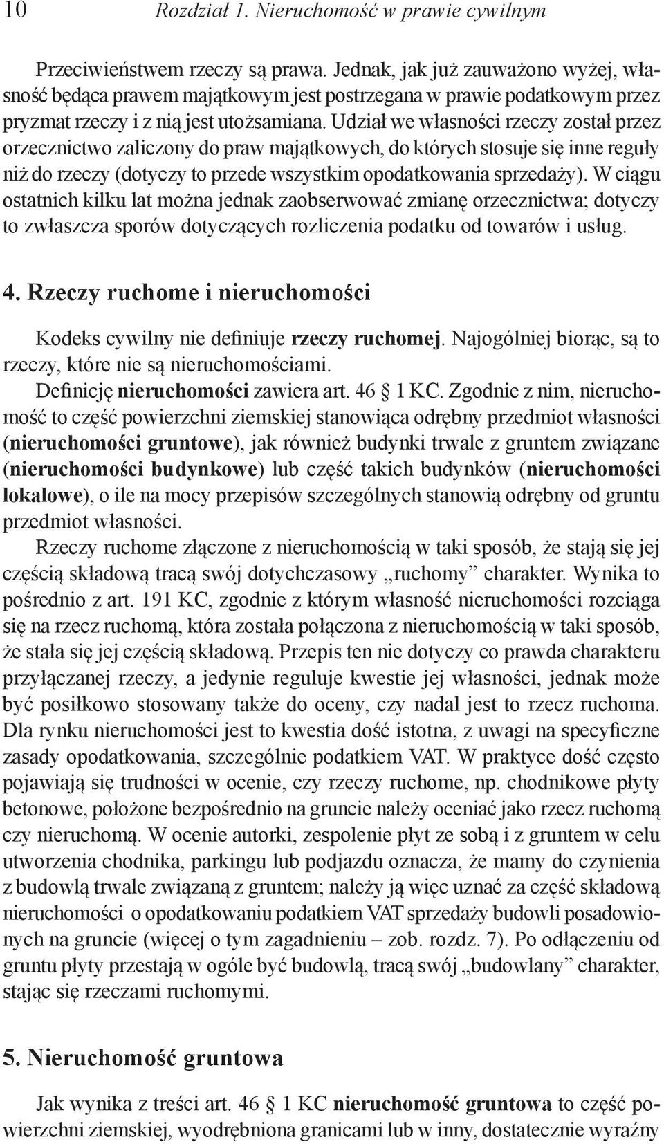 Udział we własności rzeczy został przez orzecznictwo zaliczony do praw majątkowych, do których stosuje się inne reguły niż do rzeczy (dotyczy to przede wszystkim opodatkowania sprzedaży).