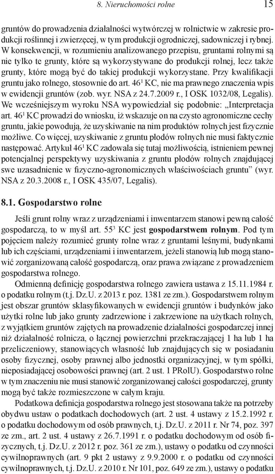 wykorzystane. Przy kwalifikacji gruntu jako rolnego, stosownie do art. 46 1 KC, nie ma prawnego znaczenia wpis w ewidencji gruntów (zob. wyr. NSA z 24.7.2009 r., I OSK 1032/08, Legalis).