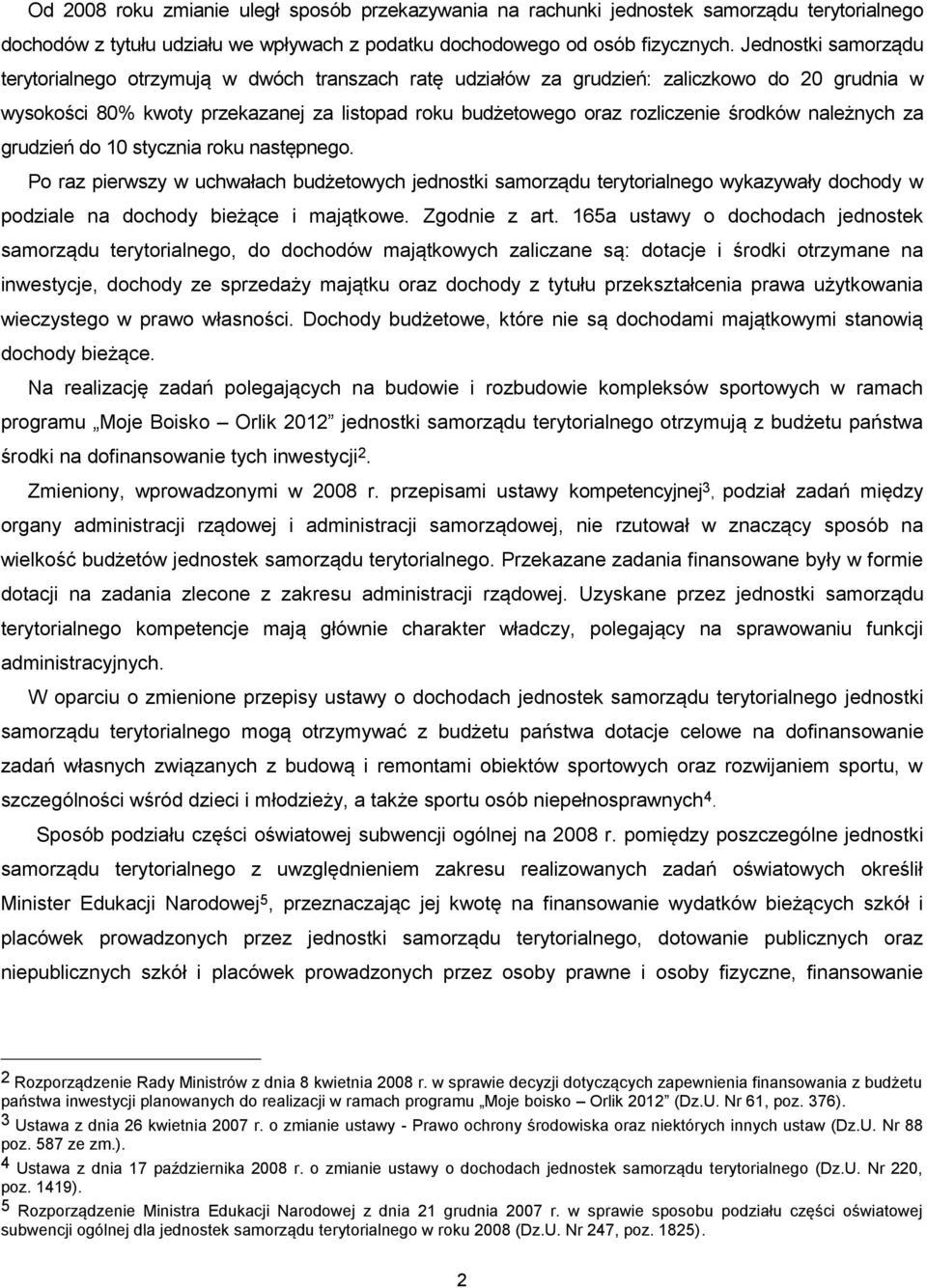 środków należnych za grudzień do 10 stycznia roku następnego. Po raz pierwszy w uchwałach budżetowych jednostki samorządu terytorialnego wykazywały dochody w podziale na dochody bieżące i majątkowe.