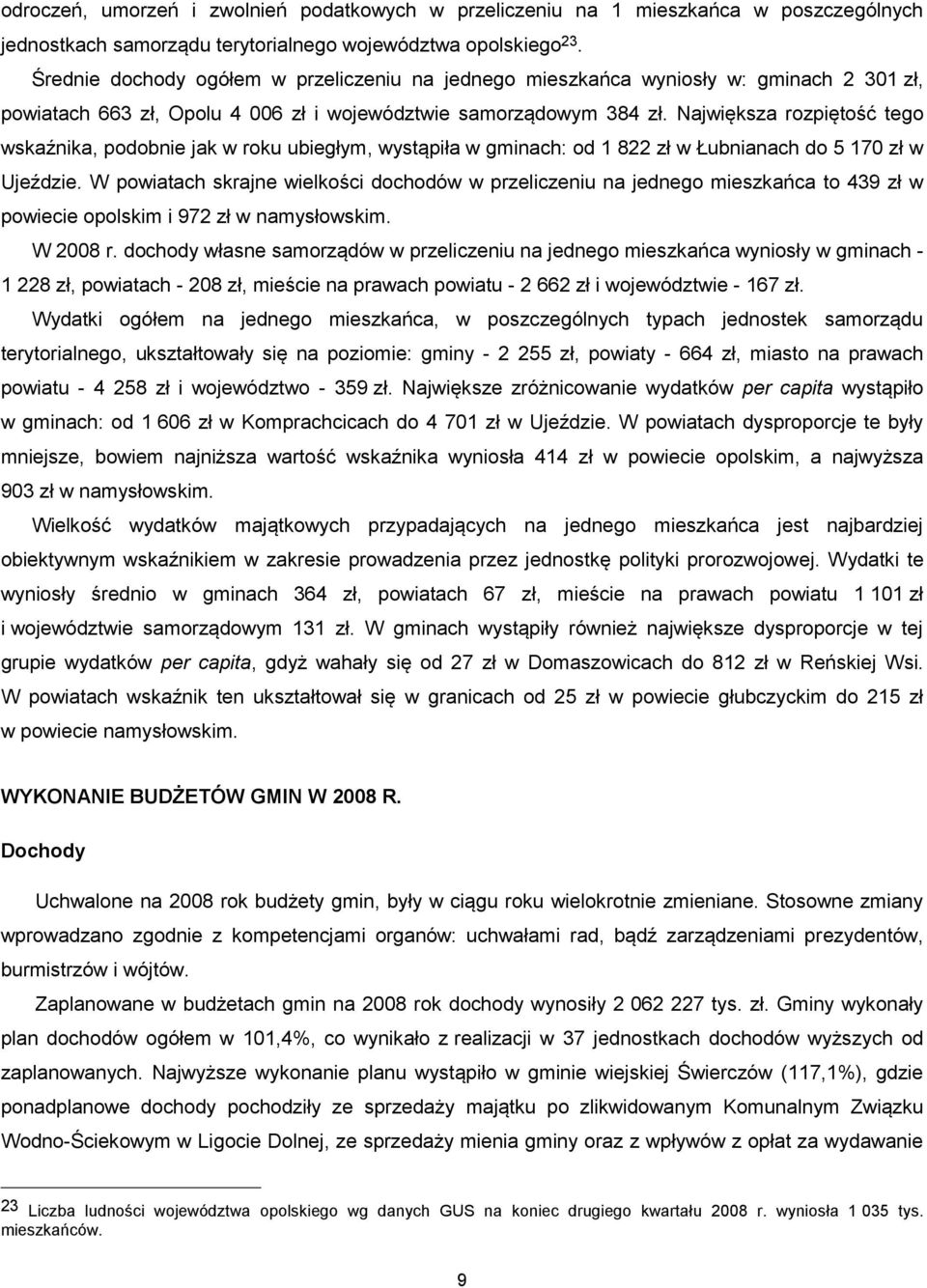 Największa rozpiętość tego wskaźnika, podobnie jak w roku ubiegłym, wystąpiła w gminach: od 1 822 zł w Łubnianach do 5 170 zł w Ujeździe.