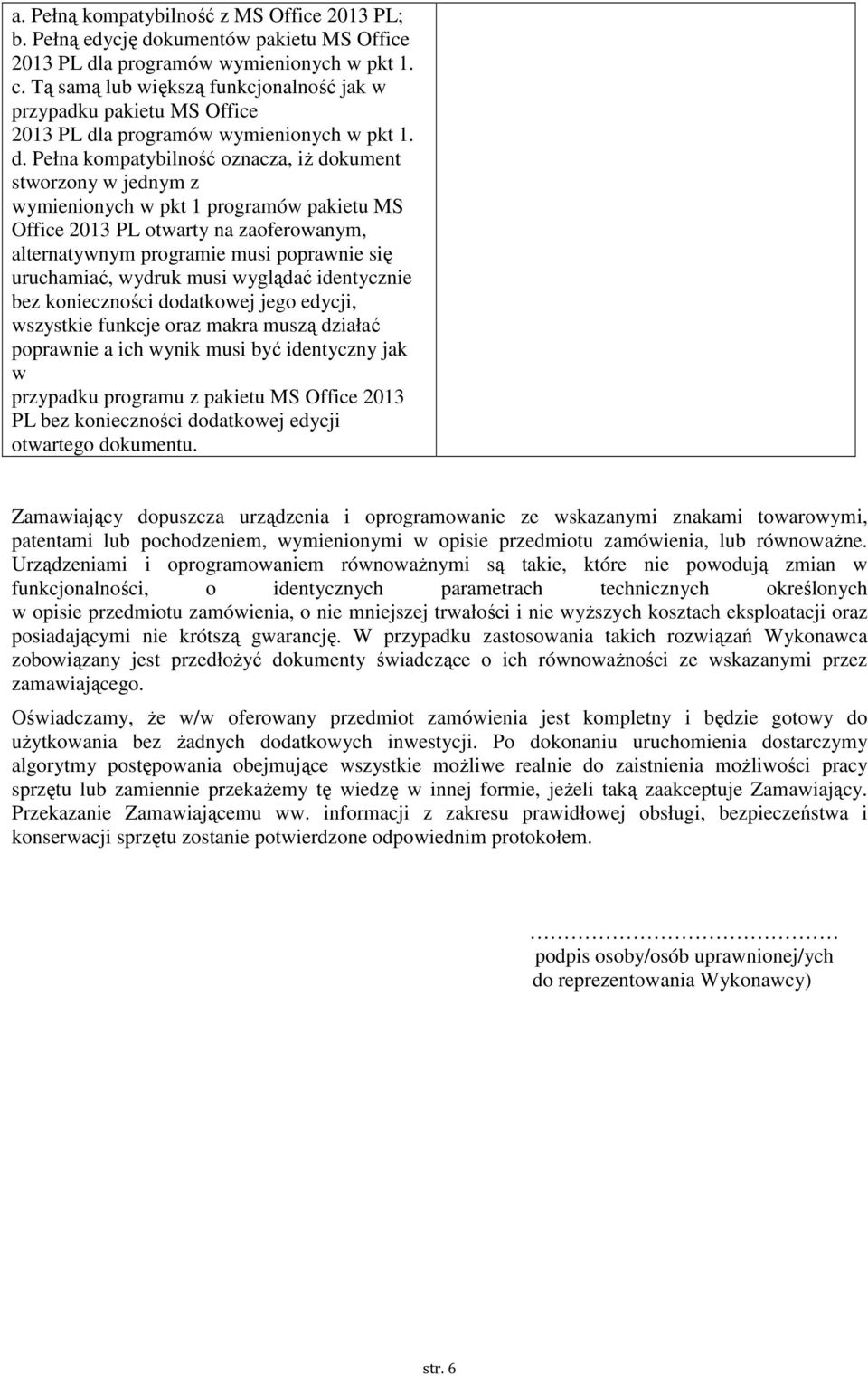 wydruk musi wyglądać identycznie bez konieczności dodatkowej jego edycji, wszystkie funkcje oraz makra muszą działać poprawnie a ich wynik musi być identyczny jak w przypadku programu z pakietu MS