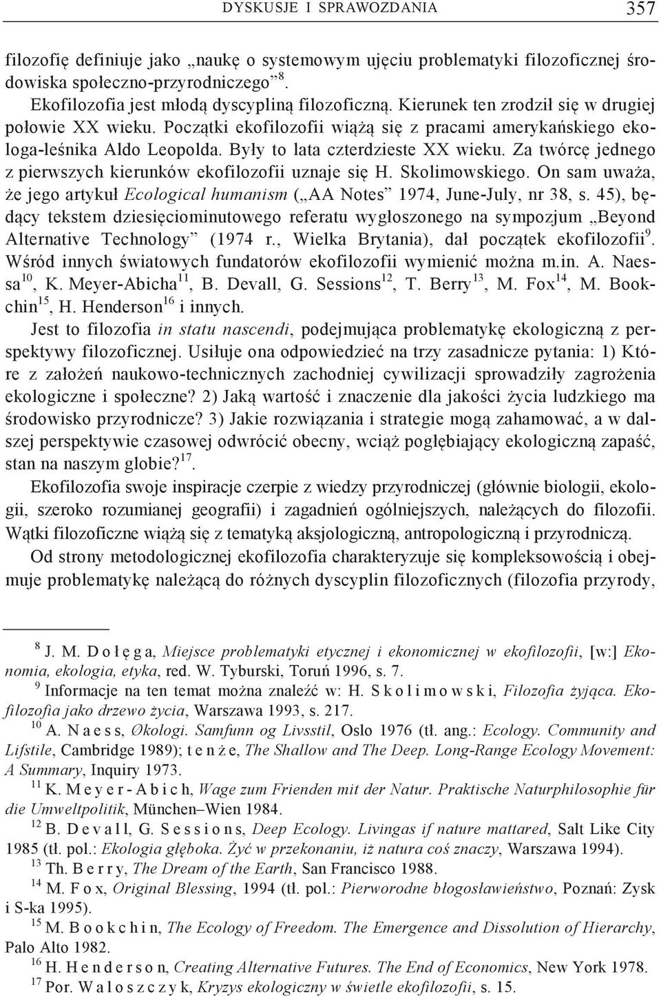 Za twórc jednego z pierwszych kierunków ekofilozofii uznaje si H. Skolimowskiego. On sam uwaa, e jego artykuł Ecological humanism ( AA Notes 1974, June-July, nr 38, s.