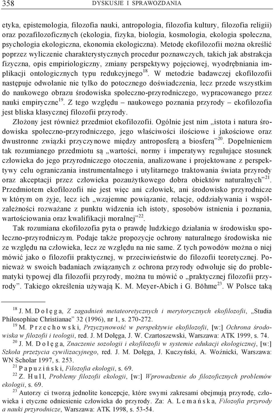 Metod ekofilozofii mona okreli poprzez wyliczenie charakterystycznych procedur poznawczych, takich jak abstrakcja fizyczna, opis empiriologiczny, zmiany perspektywy pojciowej, wyodrbniania implikacji