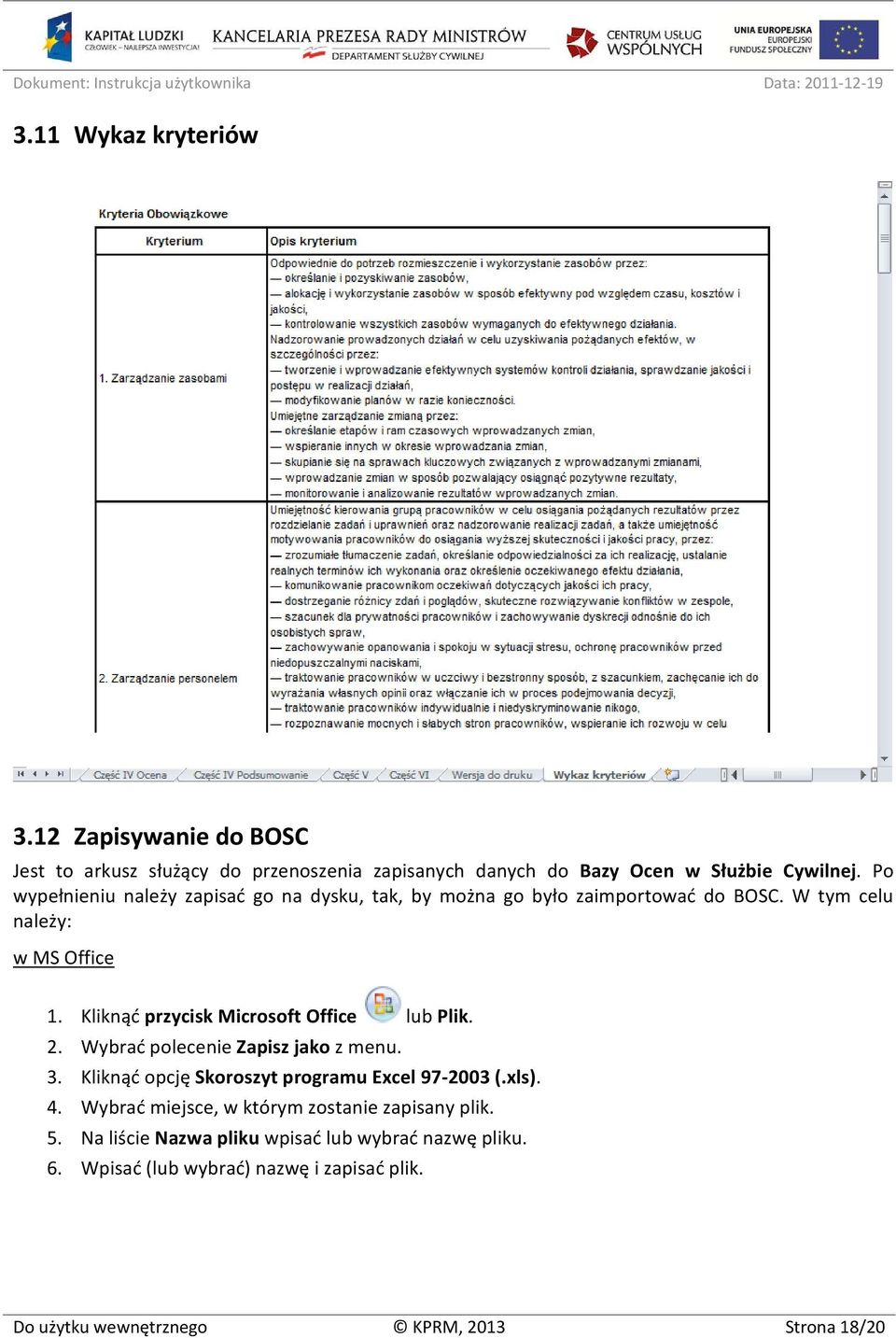 Kliknąć przycisk Microsoft Office lub Plik. 2. Wybrać polecenie Zapisz jako z menu. 3. Kliknąć opcję Skoroszyt programu Excel 97 2003 (.xls). 4.