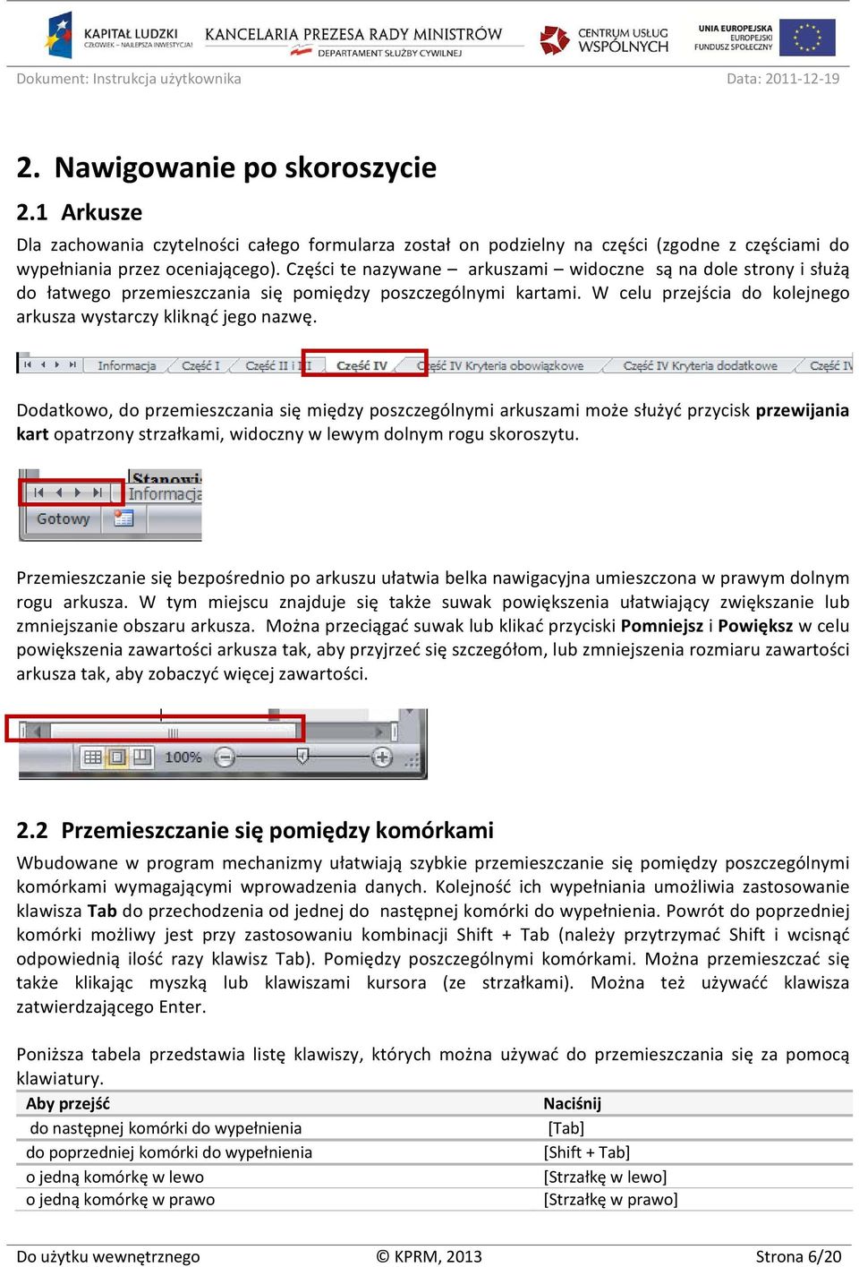 Dodatkowo, do przemieszczania się między poszczególnymi arkuszami może służyć przycisk przewijania kart opatrzony strzałkami, widoczny w lewym dolnym rogu skoroszytu.