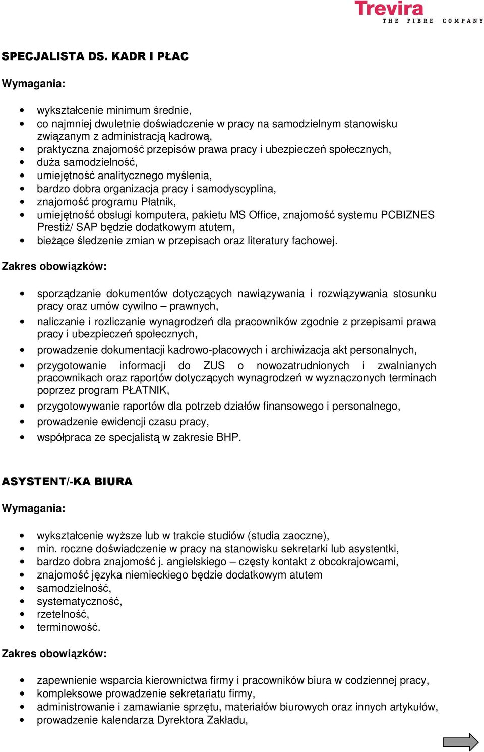 ubezpieczeń społecznych, duŝa samodzielność, umiejętność analitycznego myślenia, bardzo dobra organizacja pracy i samodyscyplina, znajomość programu Płatnik, umiejętność obsługi komputera, pakietu MS