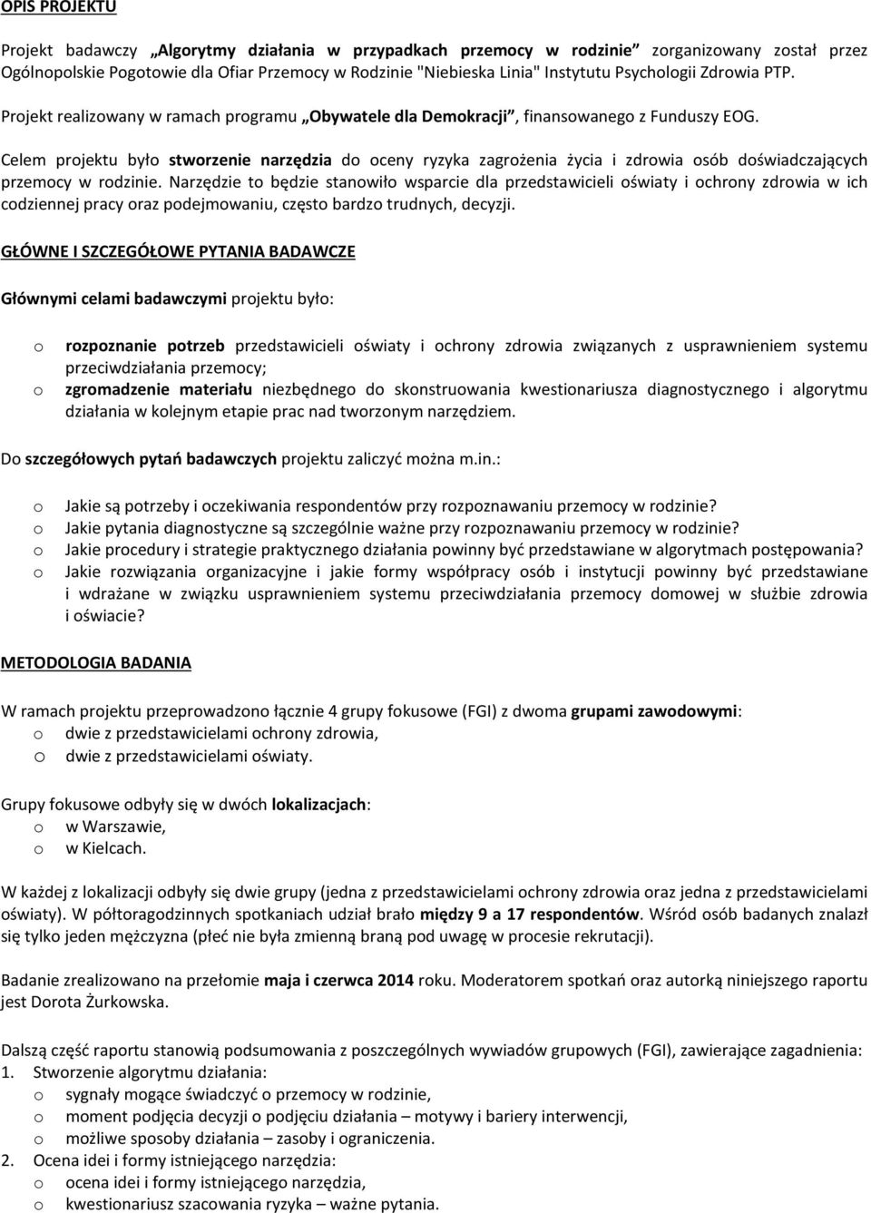 Celem prjektu był stwrzenie narzędzia d ceny ryzyka zagrżenia życia i zdrwia sób dświadczających przemcy w rdzinie.