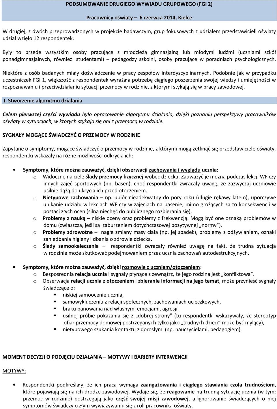 Były t przede wszystkim sby pracujące z młdzieżą gimnazjalną lub młdymi ludźmi (uczniami szkół pnadgimnazjalnych, również: studentami) pedagdzy szklni, sby pracujące w pradniach psychlgicznych.