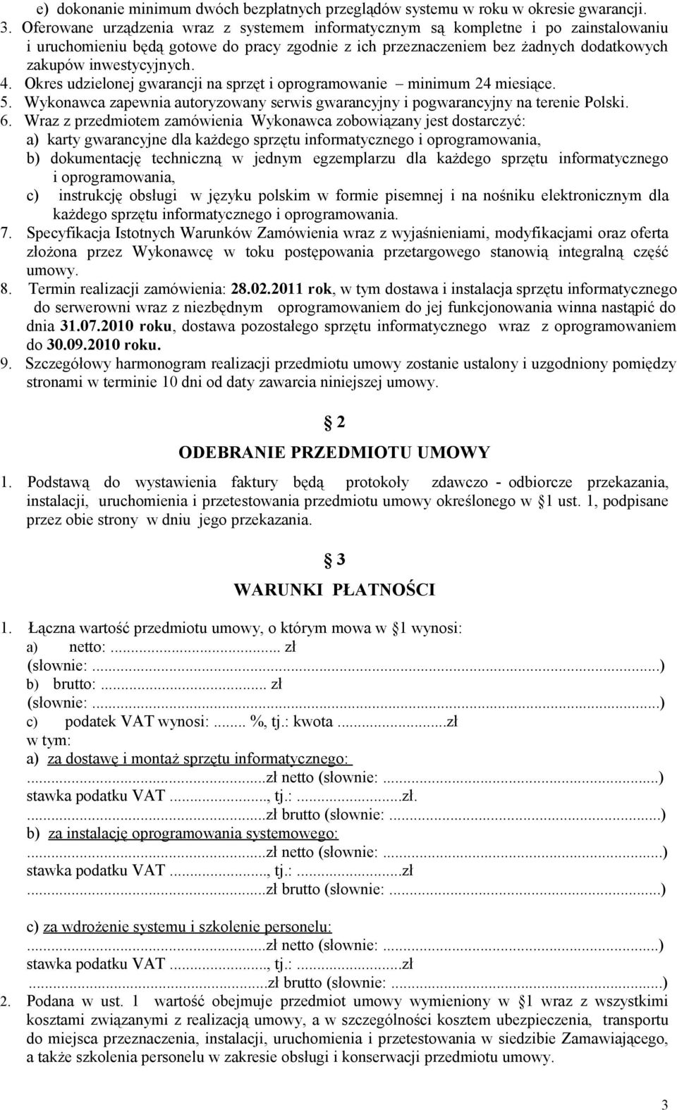 Okres udzielonej gwarancji na sprzęt i oprogramowanie minimum 24 miesiące. 5. Wykonawca zapewnia autoryzowany serwis gwarancyjny i pogwarancyjny na terenie Polski. 6.
