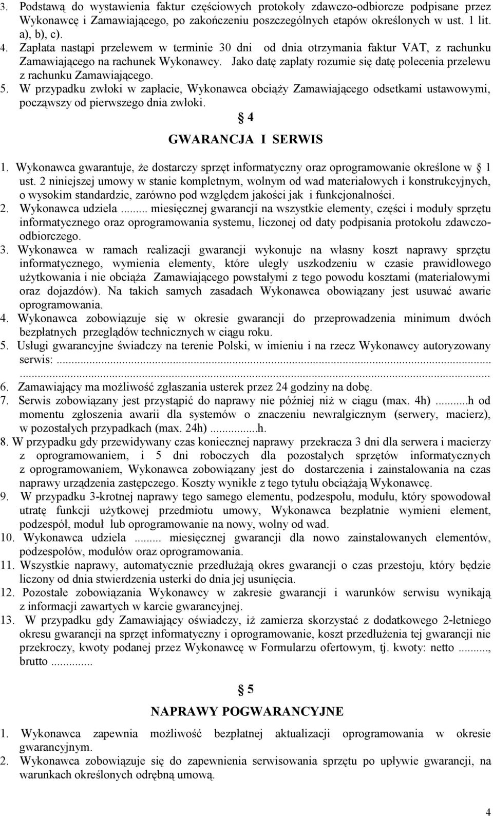 Jako datę zapłaty rozumie się datę polecenia przelewu z rachunku Zamawiającego. 5.