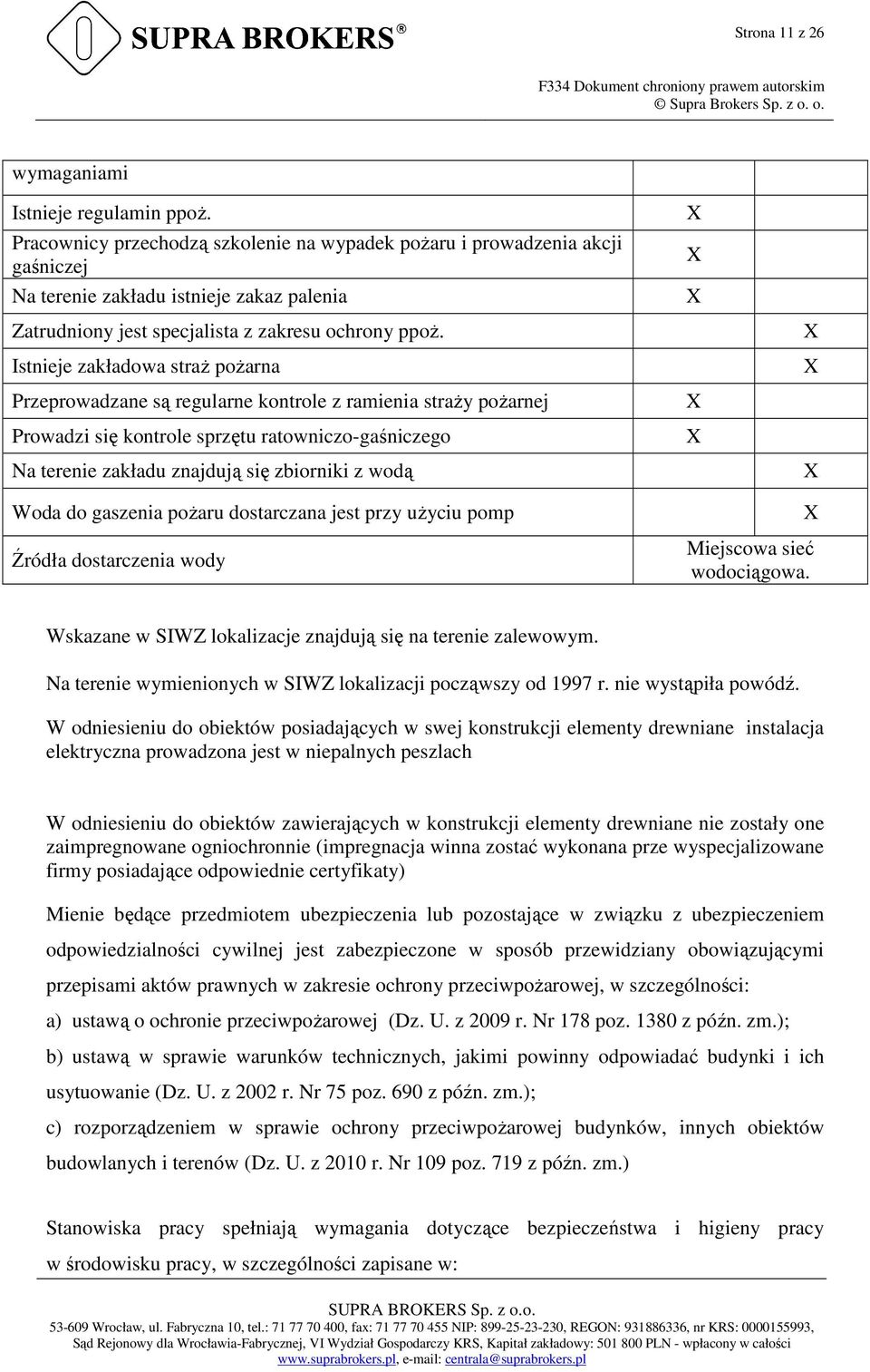 Istnieje zakładowa straż pożarna Przeprowadzane są regularne kontrole z ramienia straży pożarnej Prowadzi się kontrole sprzętu ratowniczo-gaśniczego Na terenie zakładu znajdują się zbiorniki z wodą