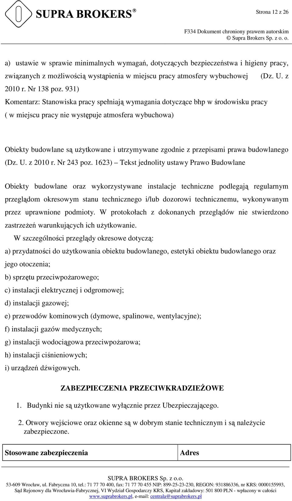 931) Komentarz: Stanowiska pracy spełniają wymagania dotyczące bhp w środowisku pracy ( w miejscu pracy nie występuje atmosfera wybuchowa) Obiekty budowlane są użytkowane i utrzymywane zgodnie z