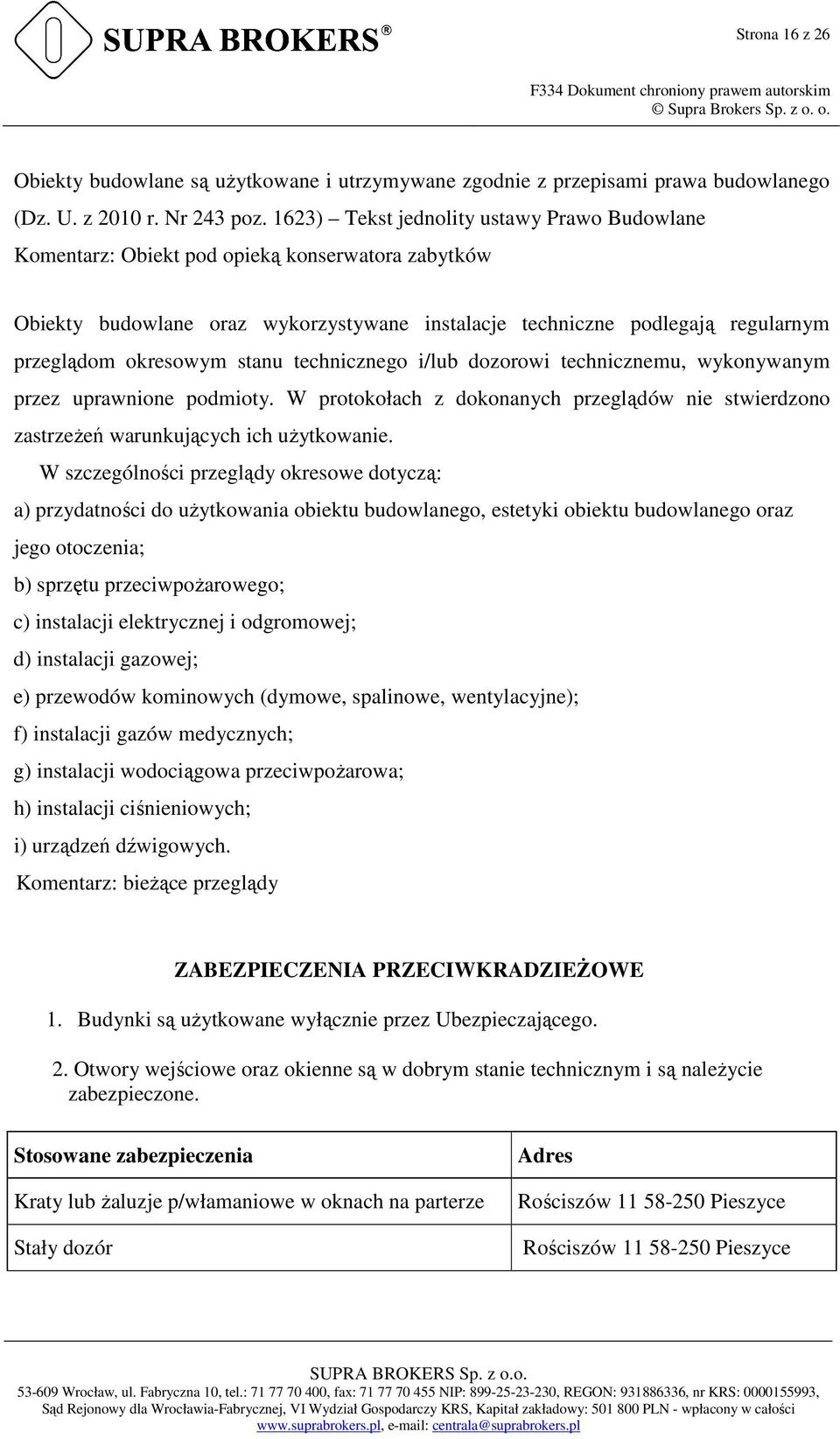 stanu technicznego i/lub dozorowi technicznemu, wykonywanym przez uprawnione podmioty. W protokołach z dokonanych przeglądów nie stwierdzono zastrzeżeń warunkujących ich użytkowanie.