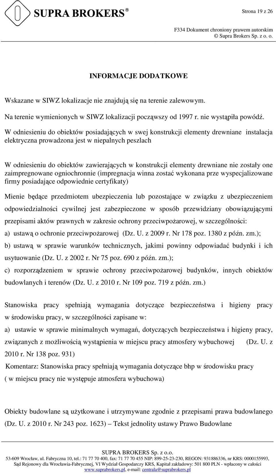 elementy drewniane nie zostały one zaimpregnowane ogniochronnie (impregnacja winna zostać wykonana prze wyspecjalizowane firmy posiadające odpowiednie certyfikaty) Mienie będące przedmiotem