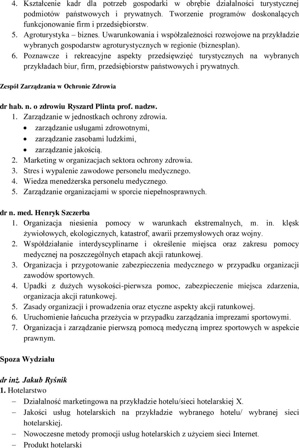 Poznawcze i rekreacyjne aspekty przedsięwzięć turystycznych na wybranych przykładach biur, firm, przedsiębiorstw państwowych i prywatnych. Zespół Zarządzania w Ochronie Zdrowia dr hab. n. o zdrowiu Ryszard Plinta prof.