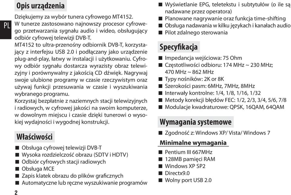 Cyfrowy odbiór sygnału dostarcza wyrazisty obraz telewizyjny i porównywalny z jakością CD dźwięk.