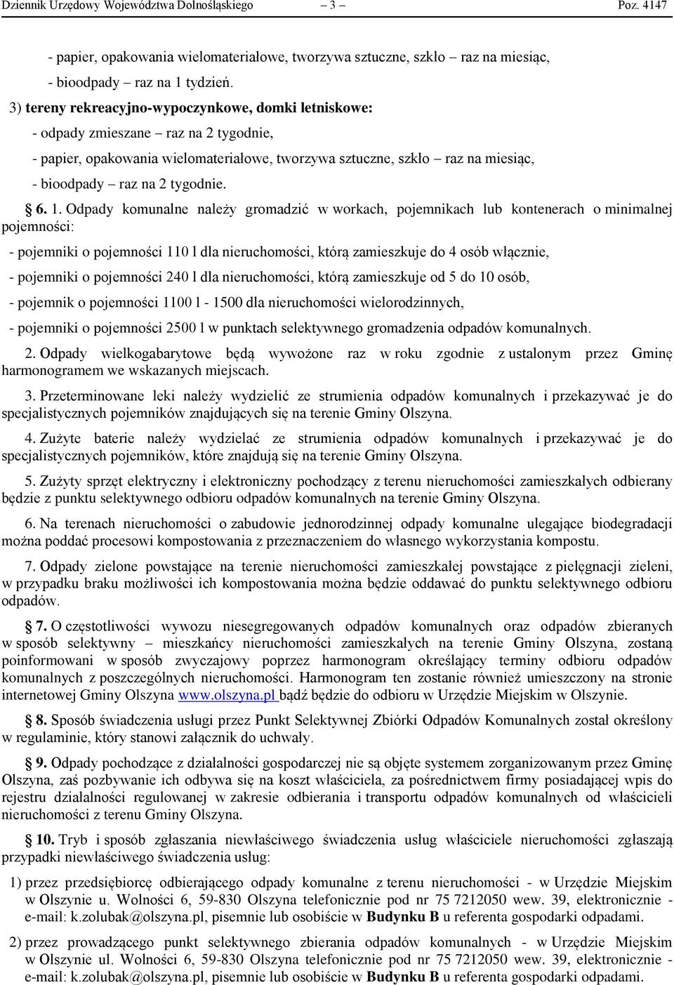 Odpady komunalne należy gromadzić w workach, pojemnikach lub kontenerach o minimalnej pojemności: - pojemniki o pojemności 110 l dla nieruchomości, którą zamieszkuje do 4 osób włącznie, - pojemniki o