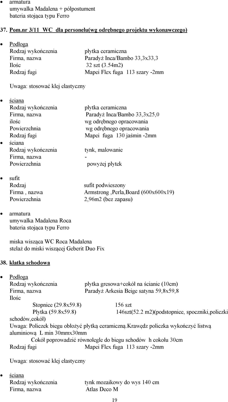 miski wiszącej Geberit Duo Fix 38. klatka schodowa płytka gresowa+cokół na ścianie (10cm) Stopnice (29.8x59.8) 156 szt Płytka (59.8x59.8) 146szt(52.