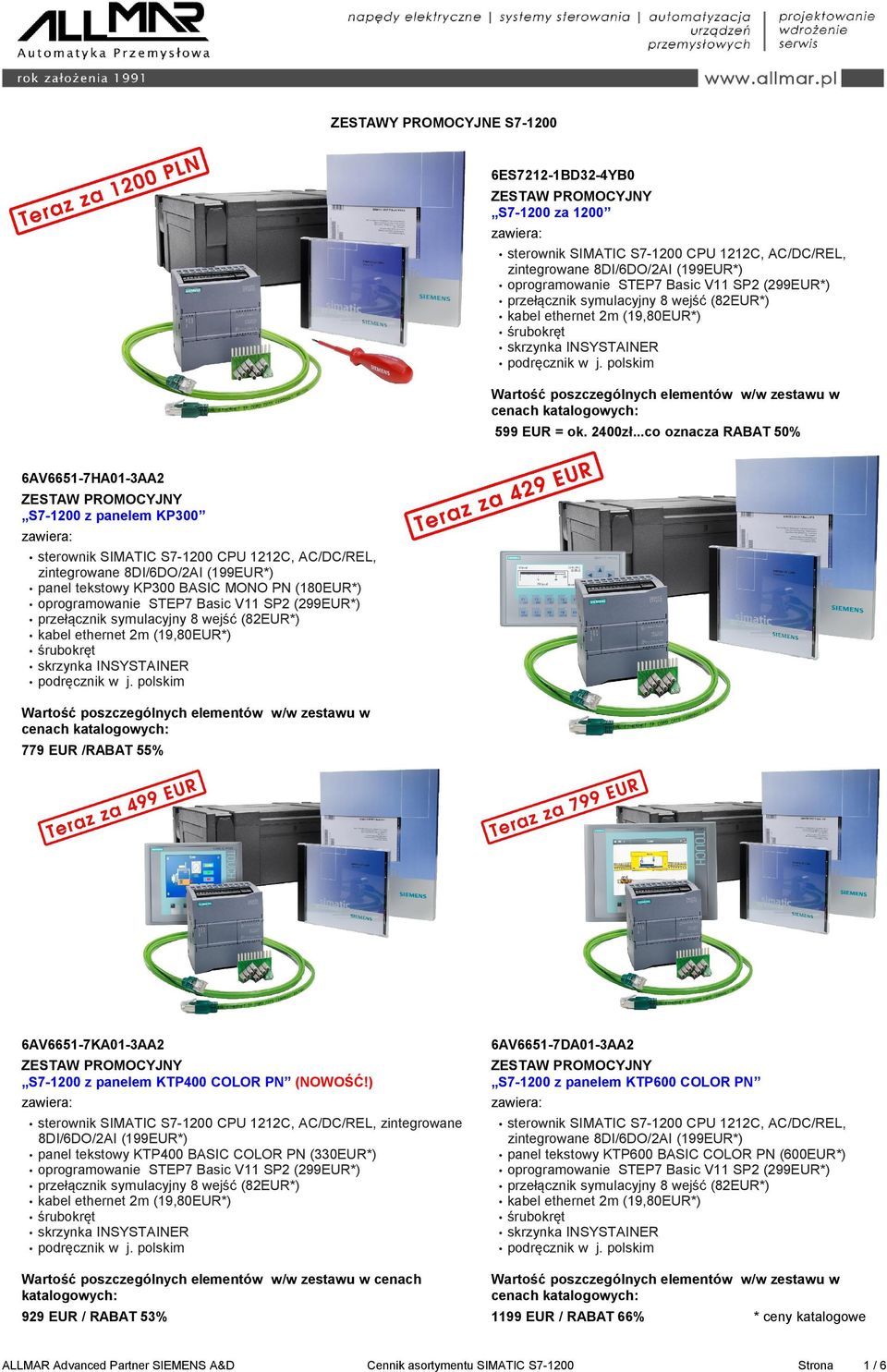 ..co oznacza RABAT 50% 6AV66-7HA01-3AA2 S7-1200 z panelem KP300 sterownik SIMATIC S7-1200 CPU 1212C, AC/DC/REL, zintegrowane 8DI/6DO/2AI (199EUR*) panel tekstowy KP300 BASIC MONO PN (180EUR*) Wartość