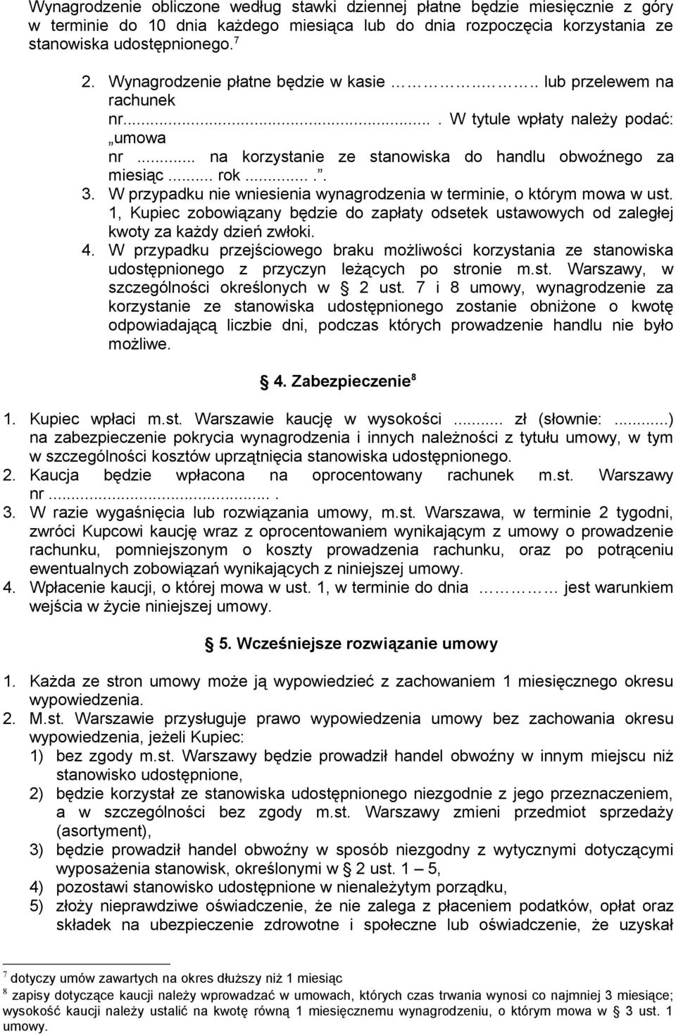 W przypadku nie wniesienia wynagrodzenia w terminie, o którym mowa w ust. 1, Kupiec zobowiązany będzie do zapłaty odsetek ustawowych od zaległej kwoty za każdy dzień zwłoki. 4.